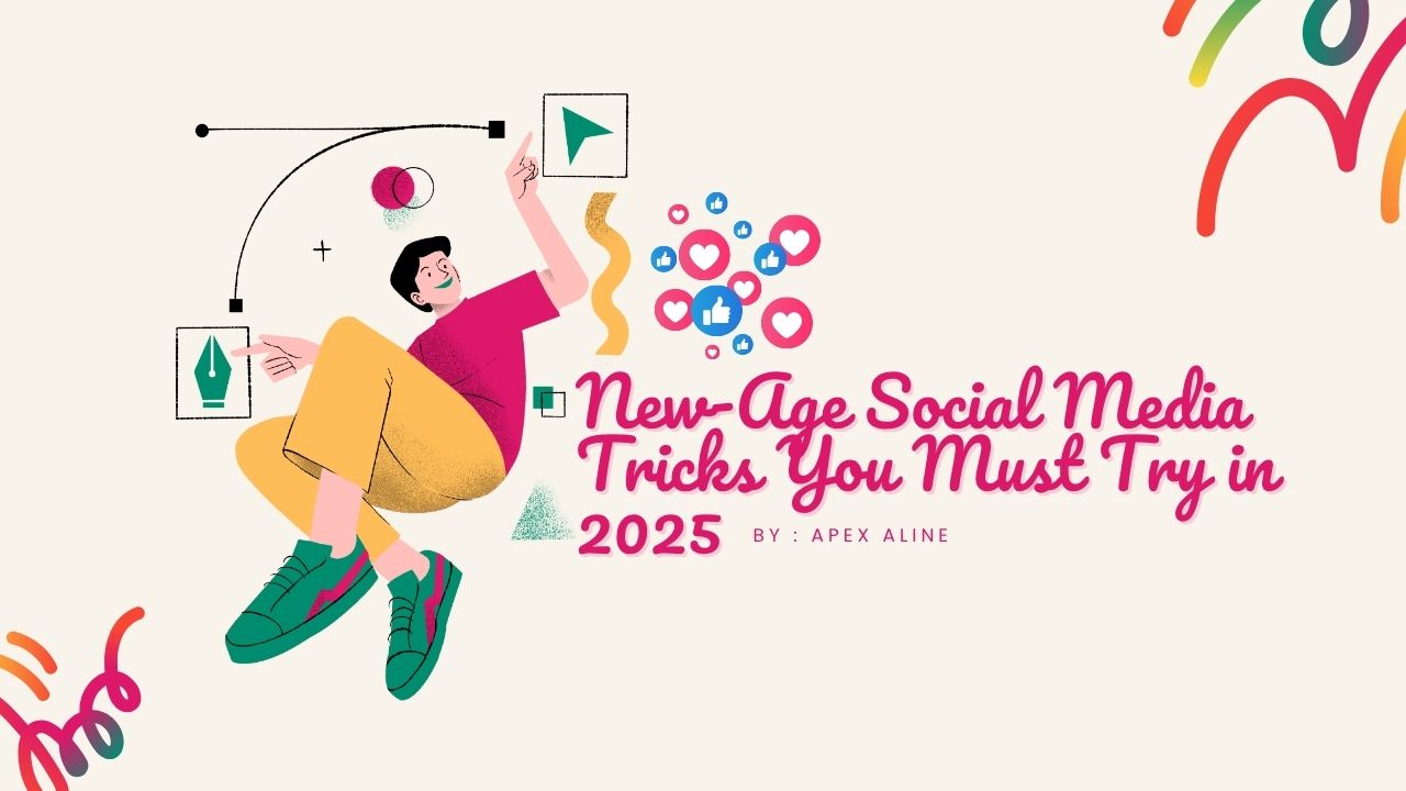 New-Age Social Media Tricks You Must Try in 2025 - Apex Aline